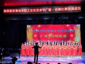 青岛职工文化艺术节厂歌合唱比赛开幕 700名职工参赛
